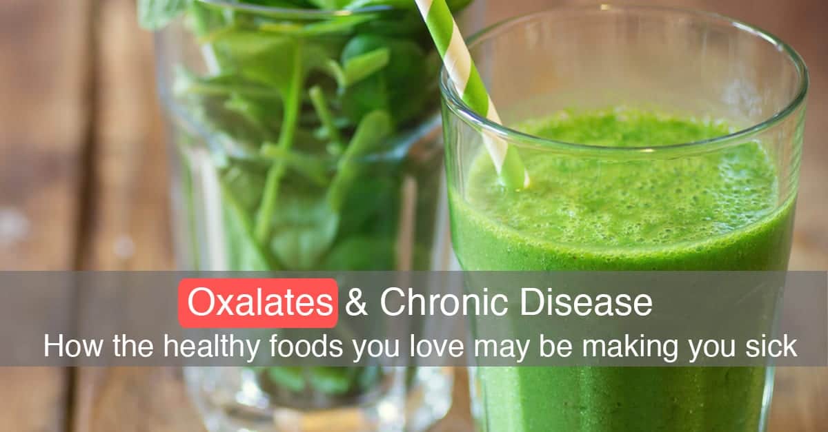 Oxalates And Chronic Disease How The Healthy Foods You Love May Be Making You Sick 