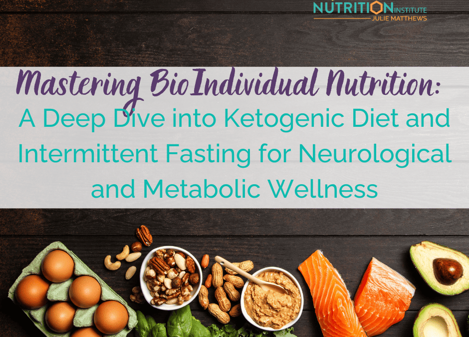 Mastering BioIndividual Nutrition: A Deep Dive into Ketogenic Diet and Intermittent Fasting for Neurological and Metabolic Wellness